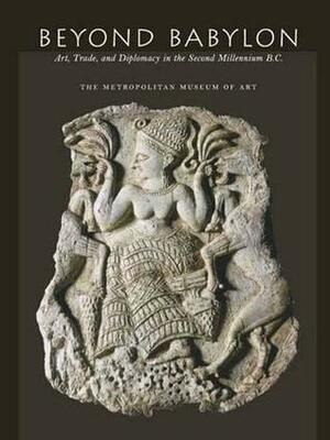 Beyond Babylon: Art, Trade, and Diplomacy in the Second Millennium B.C. by Kim Benzel, Jean M. Evans, Joan Aruz