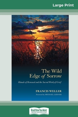 The Wild Edge of Sorrow: Rituals of Renewal and the Sacred Work of Grief (16pt Large Print Edition) by Francis Weller
