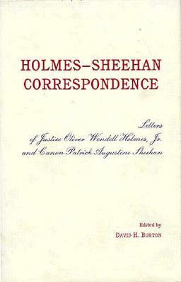 The Holmes-Sheehan Correspondence: The Letters of Justice Oliver Wendell Holmes, Jr. and Canon Patrick Augustine Sheehan by David H. Burton