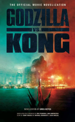 Godzilla vs. Kong: The Official Movie Novelization by Greg Keyes