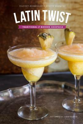 Latin Twist: Traditional and Modern Cocktails by Yvette Marquez-Sharpnack, Vianney Rodriguez