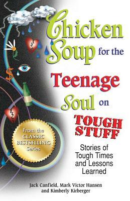 Chicken Soup for the Teenage Soul on Tough Stuff: Stories of Tough Times and Lessons Learned by Jack Canfield, Kimberly Kirberger, Mark Victor Hansen