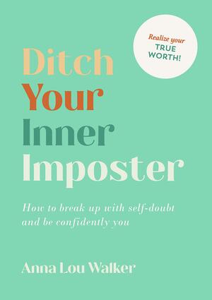 Ditch Your Inner Imposter: Learn How to Belong and Be Confidently You by Anna Lou Walker