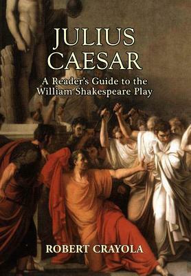 Julius Caesar: A Reader's Guide to the William Shakespeare Play by Robert Crayola