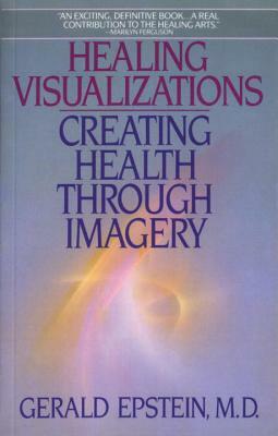 Healing Visualizations: Creating Health Through Imagery by Gerald Epstein