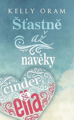 Šťastně až navěky: druhý díl série Cinder &amp; Ella by Kelly Oram