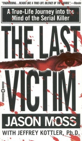 The Last Victim: A True-Life Journey into the Mind of the Serial Killer by Jason M. Moss