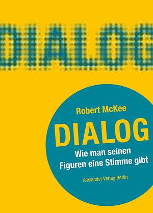 Dialog: Wie man seinen Figuren eine Stimme gibt. Ein Handbuch für Autoren by Tanja Handels, Robert McKee