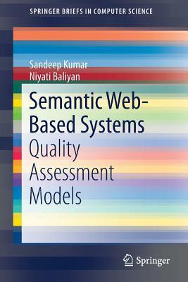 Semantic Web-Based Systems: Quality Assessment Models by Sandeep Kumar, Niyati Baliyan