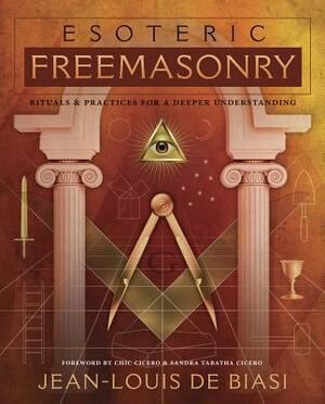 Esoteric Freemasonry: Rituals & Practices for a Deeper Understanding by Jean-Louis De Biasi