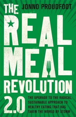 The Real Meal Revolution 2.0: The Upgrade to the Radical, Sustainable Approach to Healthy Eating That Has Taken the World by Storm by Jonno Proudfoot