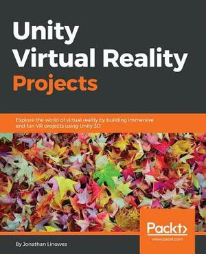 Unity Virtual Reality Projects: Explore the world of virtual reality by building immersive and fun VR projects using Unity 3D by Jonathan Linowes