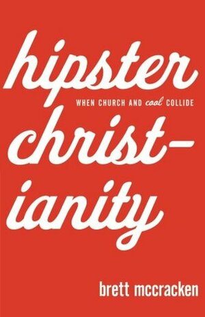 Hipster Christianity: When Church and Cool Collide by Brett McCracken