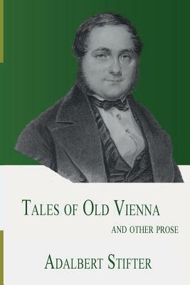 Tales of Old Vienna and Other Prose by Adalbert Stifter, Alexander Stillmark
