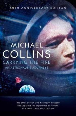 Carrying the Fire: An Astronaut's Journey by Michael Collins
