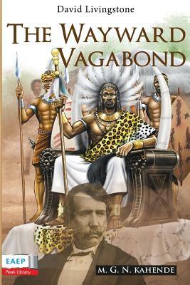 David Livingstone: The Wayward Vagabond in Africa by M. G. N. Kahende