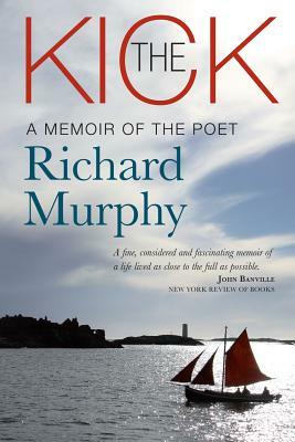 The Kick: A Memoir of the Poet Richard Murphy by Richard Murphy