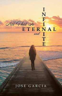All That Is Eternal and Infinite by Jose Garcia