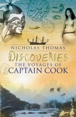Discoveries : The Voyages of Captain Cook by Nicholas Thomas, Nicholas Thomas