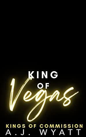 King of Vegas: Part 1 by A.J. Wyatt