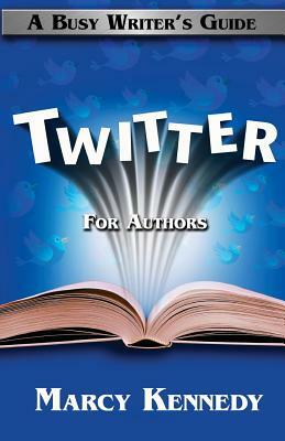 Twitter for Authors: A Busy Writer's Guide by Marcy Kennedy