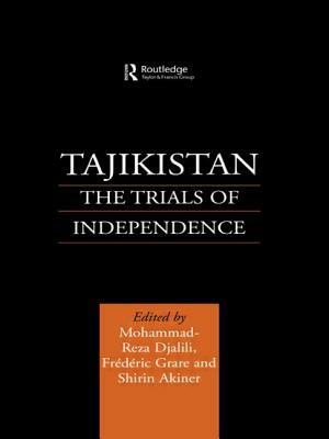 Tajikistan: The Trials of Independence by Mohammad-Reza Djalili, Shirin Akiner, Frederic Grare