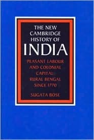 The New Cambridge History of India, Volume 3, Part 2: Peasant Labour and Colonial Capital: Rural Bengal since 1770 by Sugata Bose