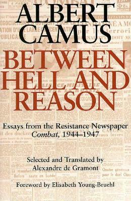 Between Hell and Reason: Essays from the Resistance Newspaper Combat, 1944-1947 by Albert Camus