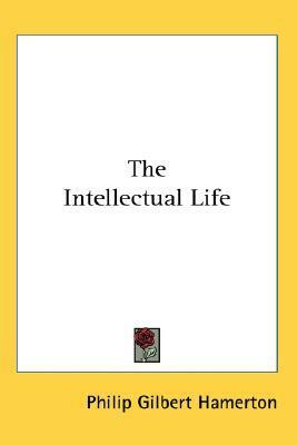 The Intellectual Life by Philip Gilbert Hamerton