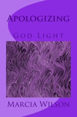 Apologizing: God Light by Marcia Wilson
