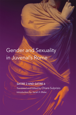 Gender and Sexuality in Juvenal's Rome, Volume 59: Satire 2 and Satire 6 by Chiara Sulprizio