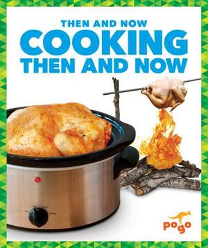 Cooking Then and Now by Nadia Higgins
