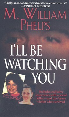 I'll Be Watching You by M. William Phelps
