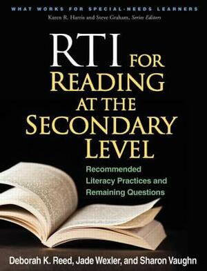 RTI for Reading at the Secondary Level: Recommended Literacy Practices and Remaining Questions by Deborah K. Reed, Jade Wexler, Sharon Vaughn