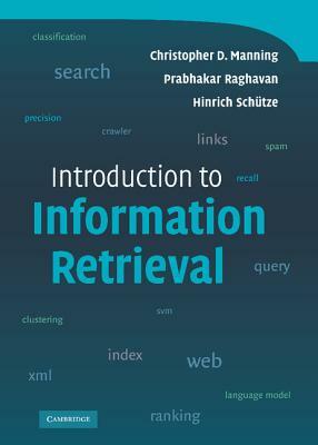 Introduction to Information Retrieval by Prabhakar Raghavan, Hinrich Schütze, Christopher D. Manning
