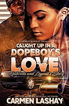 CAUGHT UP IN A DOPEBOY'S LOVE: GABRIELA AND LEGEND'S STORY by Carmen Lashay