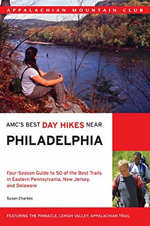 AMC's Best Day Hikes Near Philadelphia: Four-season Guide to 50 of the Best Trails in Eastern Pennsylvania, New Jersey, and Delaware by Susan Charkes