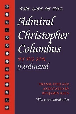 The Life of the Admiral Christopher Columbus by His Son Ferdinand by Ferdinand Columbus, Benjamin Keen