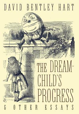 The Dream-Child's Progress and Other Essays by David Bentley Hart