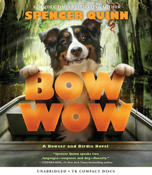 Bow Wow: A Bowser and Birdie Novel by Spencer Quinn