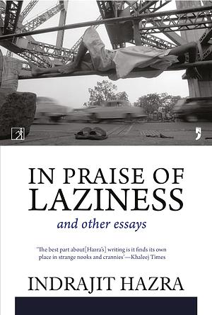 In Praise of Laziness and Other Essays by Indrajit Hazra