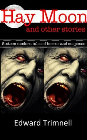 Hay Moon and Other Stories: Sixteen Modern Tales of Horror and Suspense by Edward Trimnell