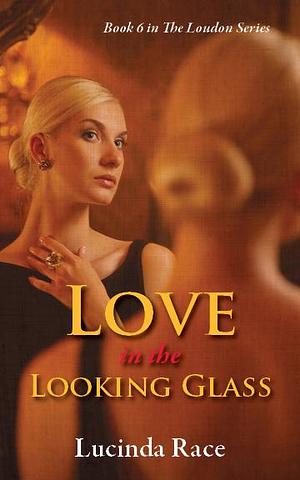 Love in the Looking Glass by Lucinda Race, Lucinda Race