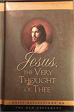 Jesus, the Very Thought of Thee: Daily Reflections on the New Testament by Robert L. Millet, Lloyd D. Newell