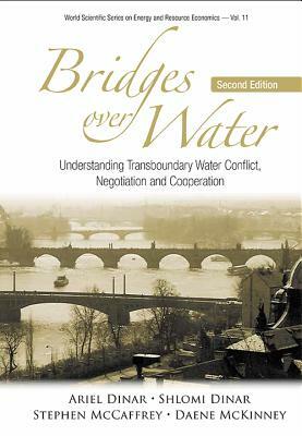 Bridges Over Water: Understanding Transboundary Water Conflict, Negotiation and Cooperation (Second Edition) by Shlomi Dinar, Daene C. McKinney, Ariel Dinar