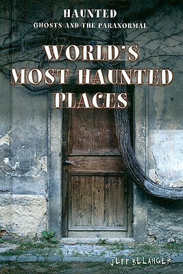 World's Most Haunted Places by Jeff Belanger