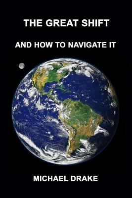 The Great Shift: And How to Navigate It by Michael Drake