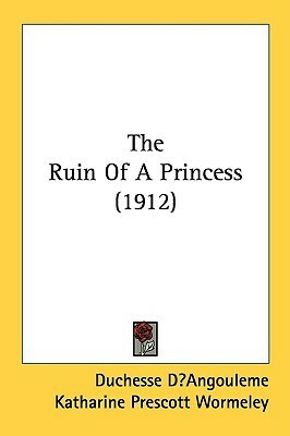 The Ruin Of A Princess (1912) by Marie-Thérèse Charlotte de France, Katherine Prescott Wormeley