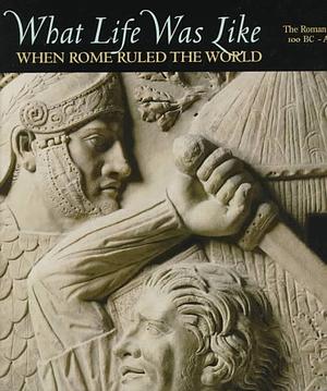 When Rome Ruled the World: The Roman Empire, 100 BC - AD 200 by Editors of Time-Life Books