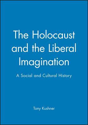 Holocaust and the Liberal Imagination: A Social and Cultural History by Tony Kushner